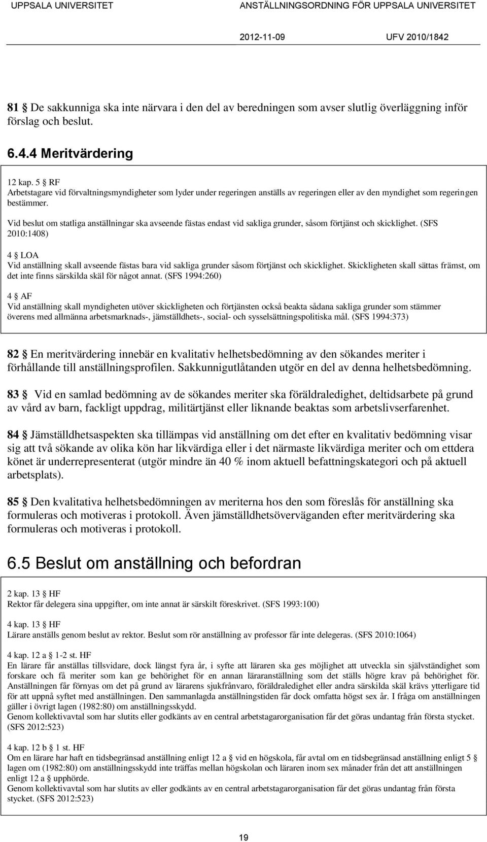 Vid beslut om statliga anställningar ska avseende fästas endast vid sakliga grunder, såsom förtjänst och skicklighet.