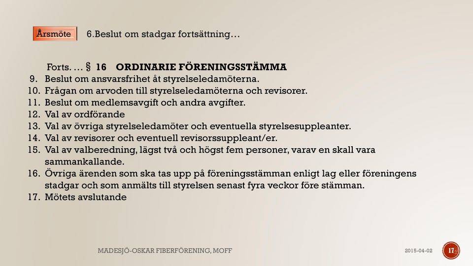 Val av övriga styrelseledamöter och eventuella styrelsesuppleanter. 14. Val av revisorer och eventuell revisorssuppleant/er. 15.