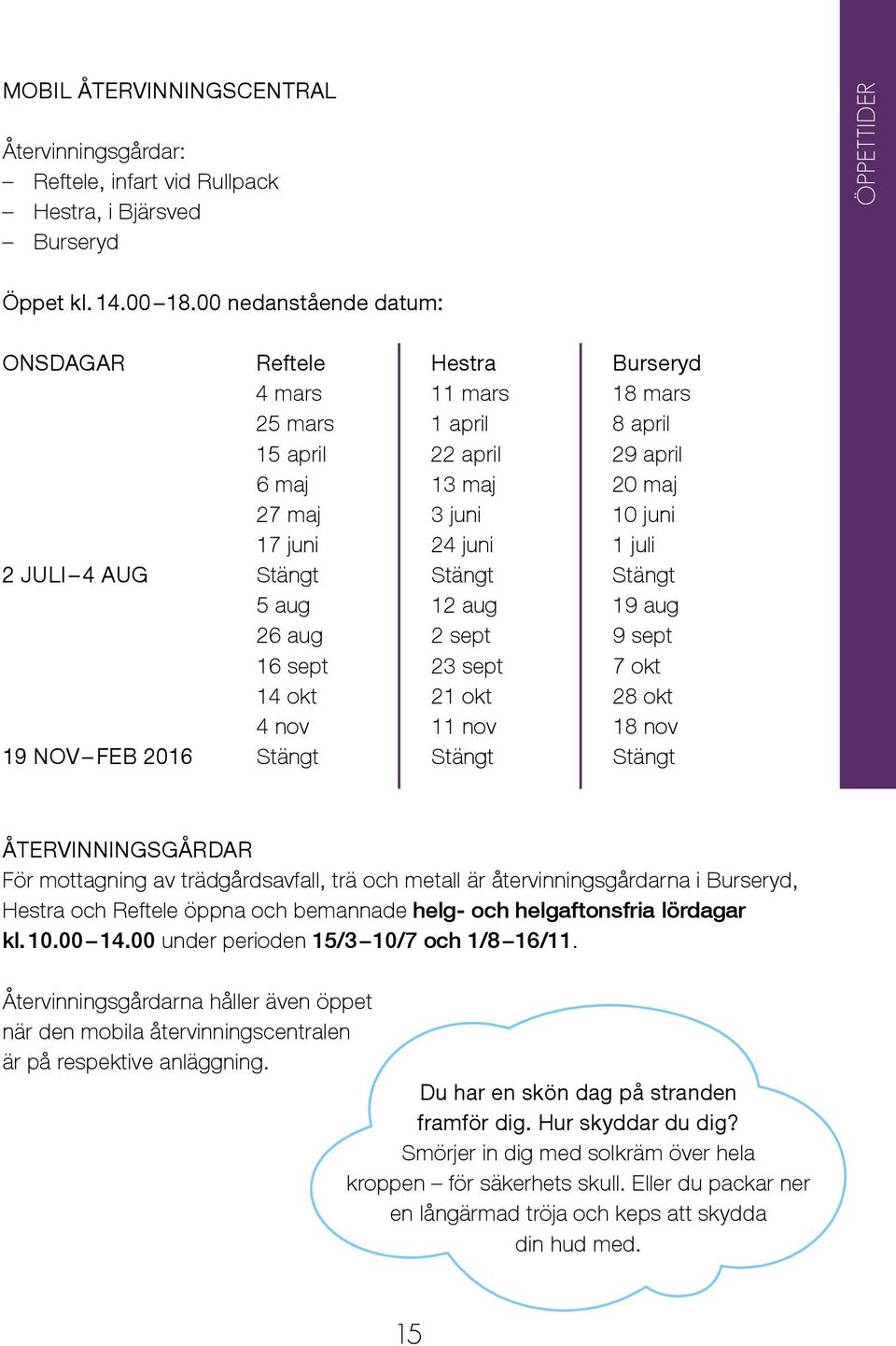 JULI 4 AUG Stängt Stängt Stängt 5 aug 12 aug 19 aug 26 aug 2 sept 9 sept 16 sept 23 sept 7 okt 14 okt 21 okt 28 okt 4 nov 11 nov 18 nov 19 NOV FEB 2016 Stängt Stängt Stängt ÅTERVINNINGSGÅRDAR För