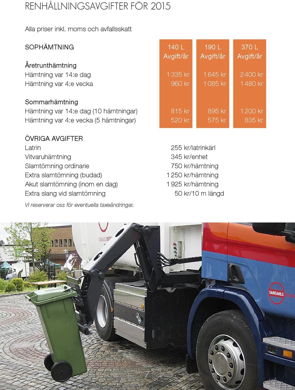 vecka (5 hämtningar) ÖVRIGA AVGIFTER Latrin Vitvaruhämtning Slamtömning ordinarie Extra slamtömning (budad) Akut slamtömning (inom en dag) Extra slang vid slamtömning