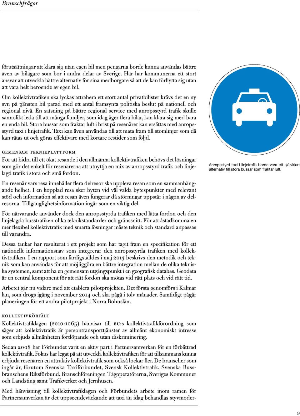 Om kollektivtrafiken ska lyckas attrahera ett stort antal privatbilister krävs det en ny syn på tjänsten bil parad med ett antal framsynta politiska beslut på nationell och regional nivå.