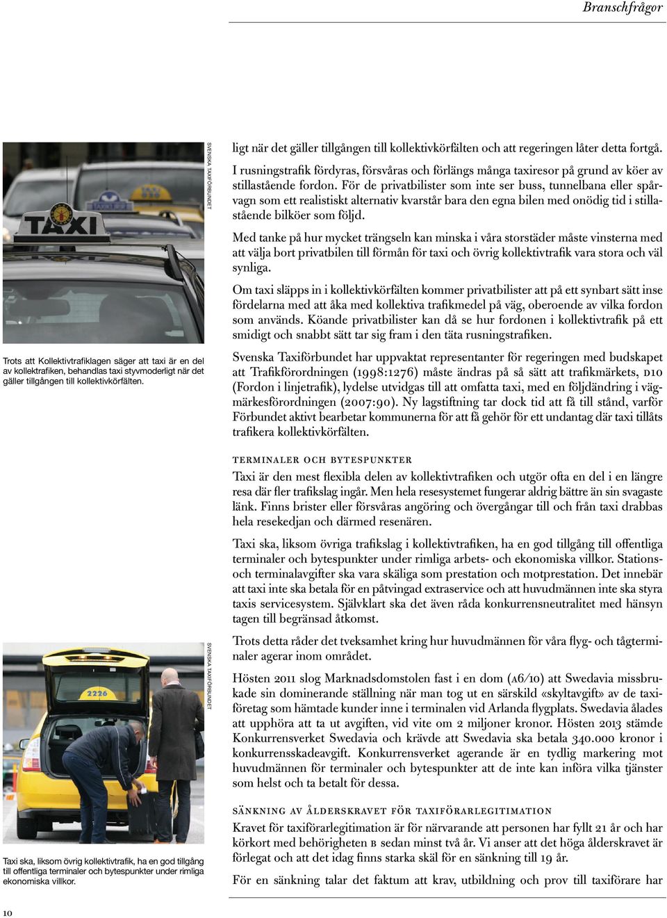 SVENSKA TAXIFÖRBUNDET SVENSKA TAXIFÖRBUNDET ligt när det gäller tillgången till kollektivkörfälten och att regeringen låter detta fortgå.