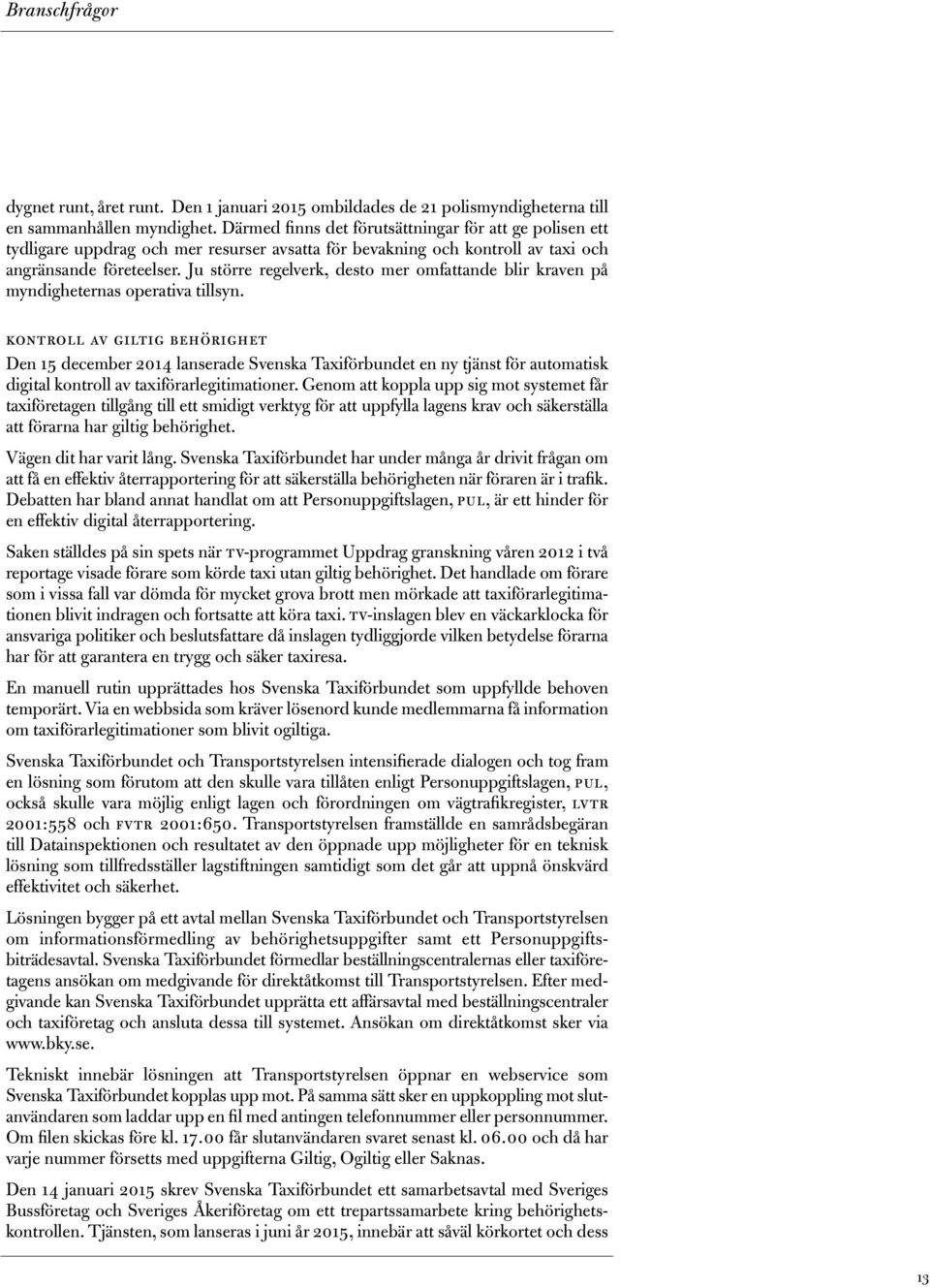 Ju större regelverk, desto mer omfattande blir kraven på myndigheternas operativa tillsyn.