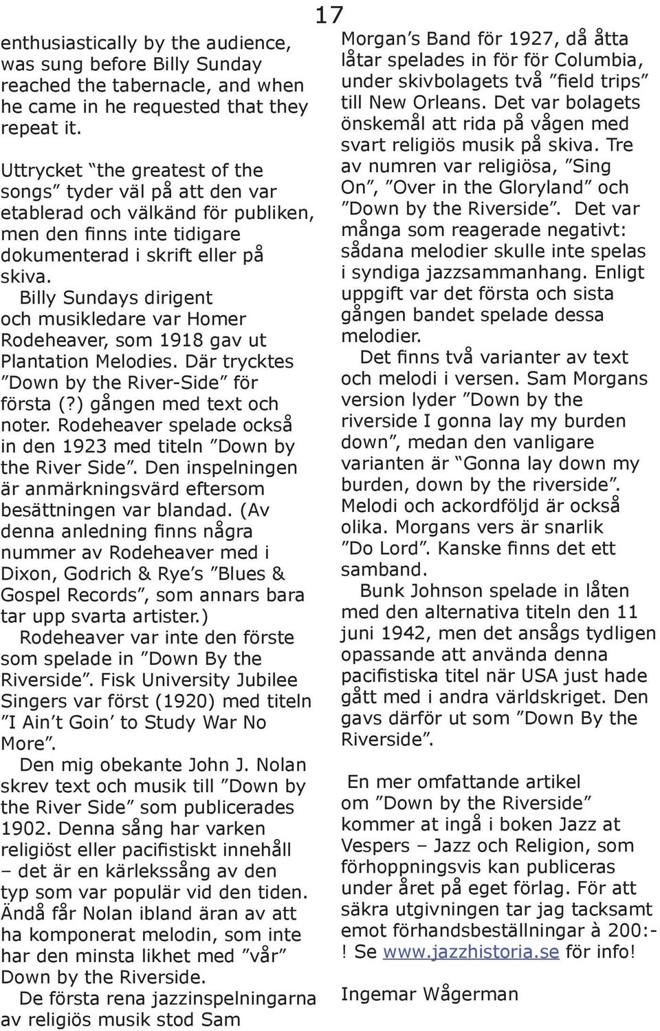 Billy Sundays dirigent och musikledare var Homer Rodeheaver, som 1918 gav ut Plantation Melodies. Där trycktes Down by the River-Side för första (?) gången med text och noter.
