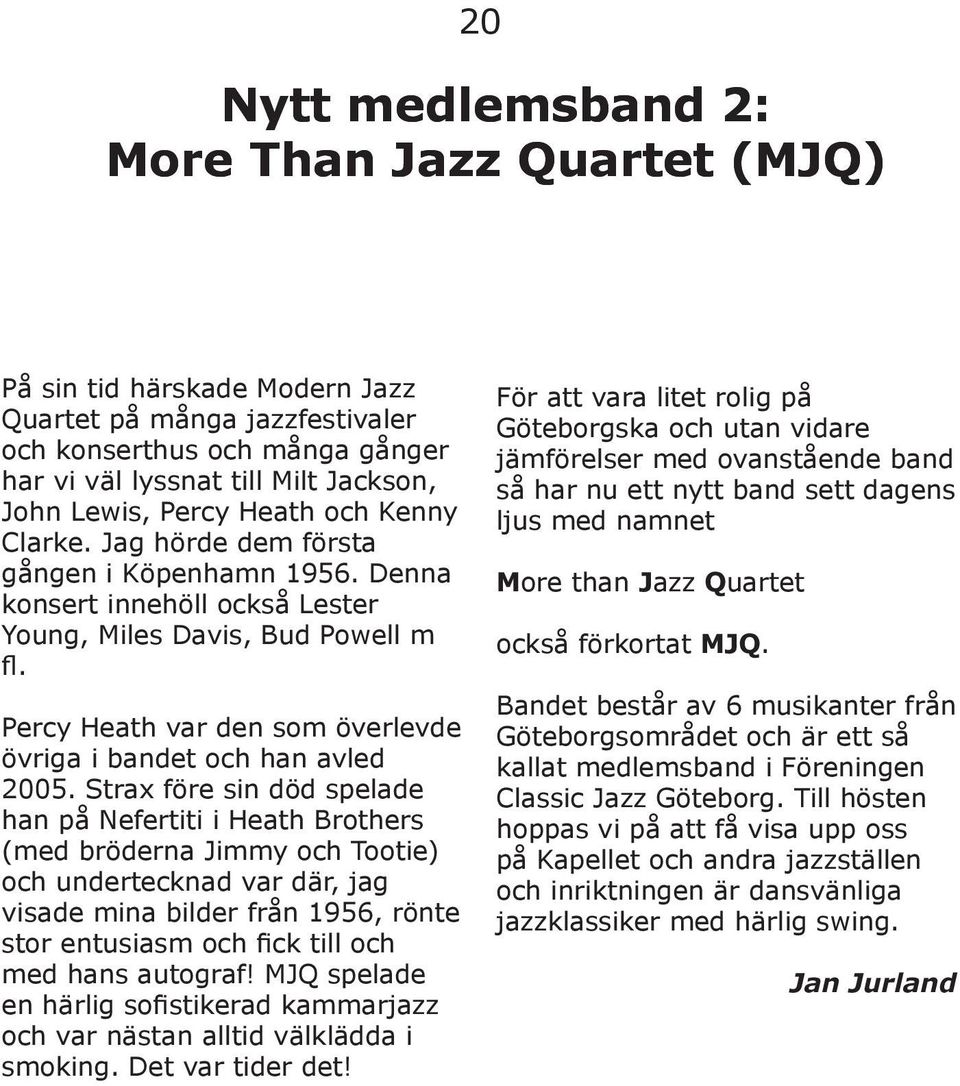 Percy Heath var den som överlevde övriga i bandet och han avled 2005.