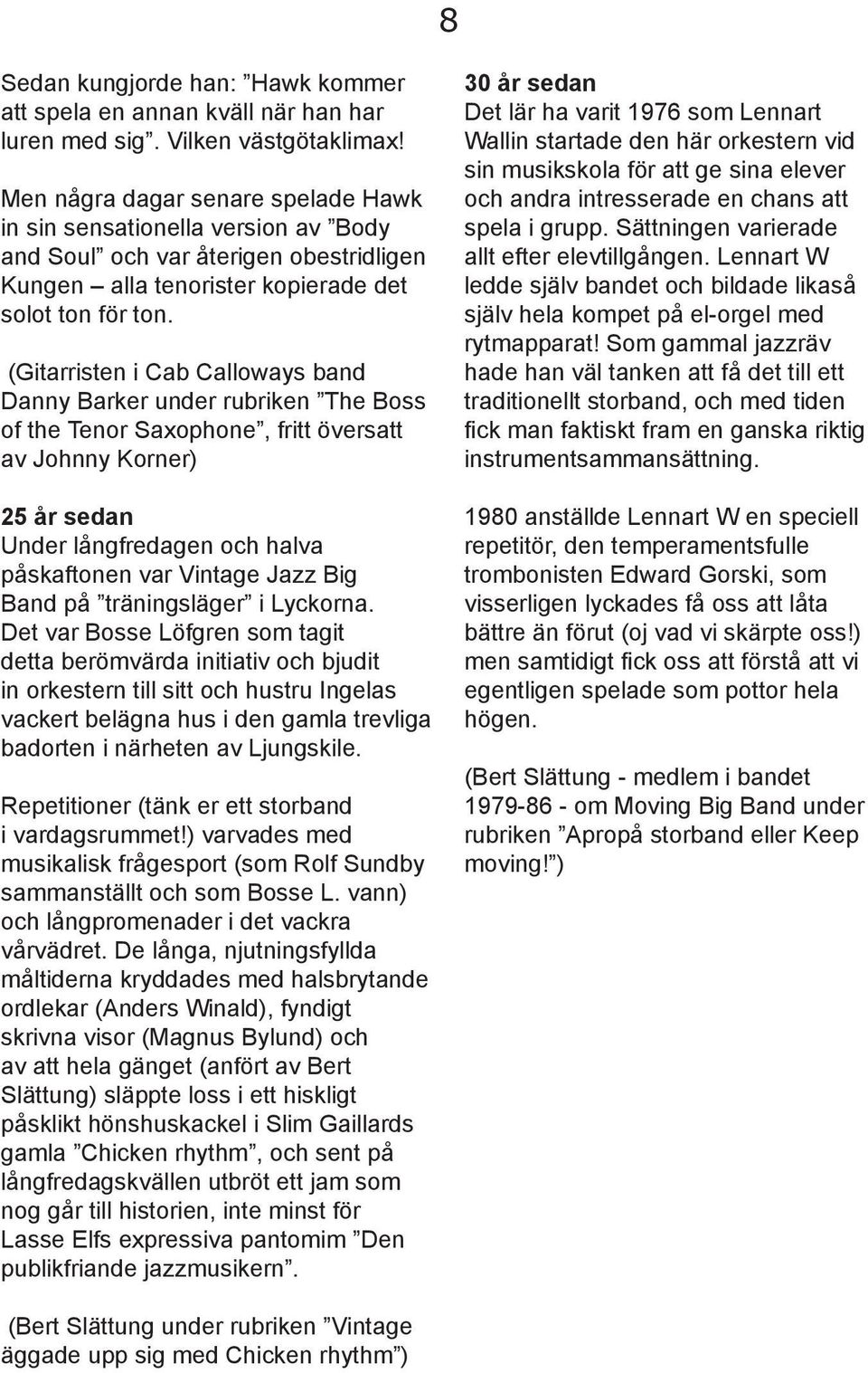 (Gitarristen i Cab Calloways band Danny Barker under rubriken The Boss of the Tenor Saxophone, fritt översatt av Johnny Korner) 25 år sedan Under långfredagen och halva påskaftonen var Vintage Jazz
