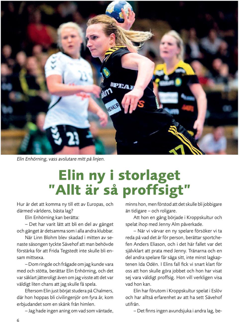 När Linn Blohm blev skadad i mitten av senaste säsongen tyckte Sävehof att man behövde förstärka för att Frida Tegstedt inte skulle bli ensam mittsexa.