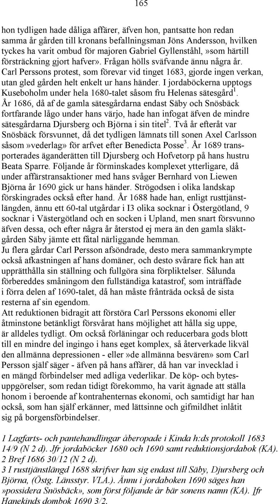 I jordaböckerna upptogs Kuseboholm under hela 1680-talet såsom fru Helenas sätesgård 1.