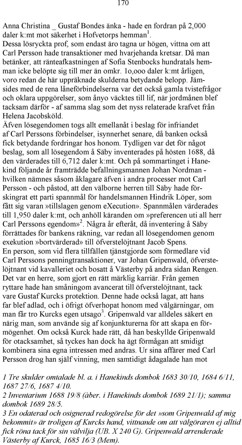 Då man betänker, att ränteafkastningen af Sofia Stenbocks hundratals hemman icke belöpte sig till mer än omkr. 1o,ooo daler k:mt årligen, voro redan de här uppräknade skulderna betydande belopp.