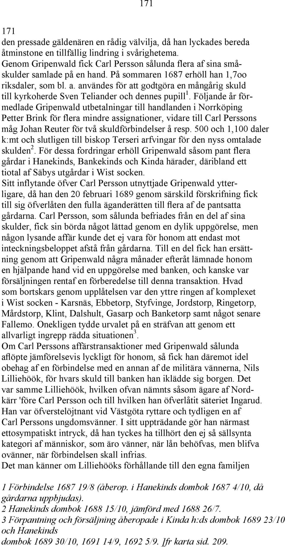 Följande år förmedlade Gripenwald utbetalningar till handlanden i Norrköping Petter Brink för flera mindre assignationer, vidare till Carl Perssons måg Johan Reuter för två skuldförbindelser å resp.