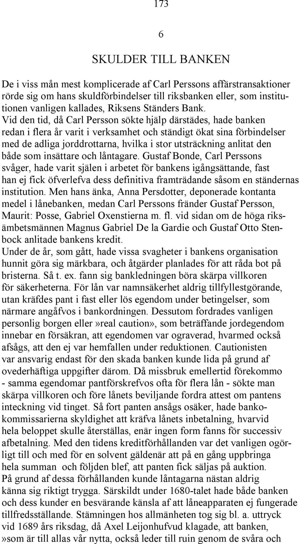 Vid den tid, då Carl Persson sökte hjälp därstädes, hade banken redan i flera år varit i verksamhet och ständigt ökat sina förbindelser med de adliga jorddrottarna, hvilka i stor utsträckning anlitat