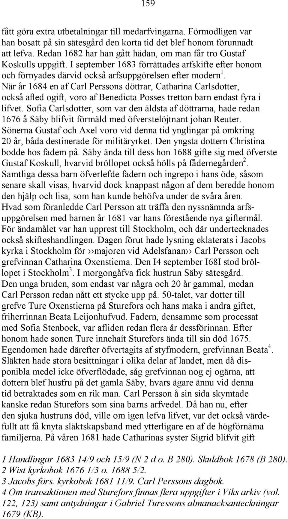 När år 1684 en af Carl Perssons döttrar, Catharina Carlsdotter, också afled ogift, voro af Benedicta Posses tretton barn endast fyra i lifvet.