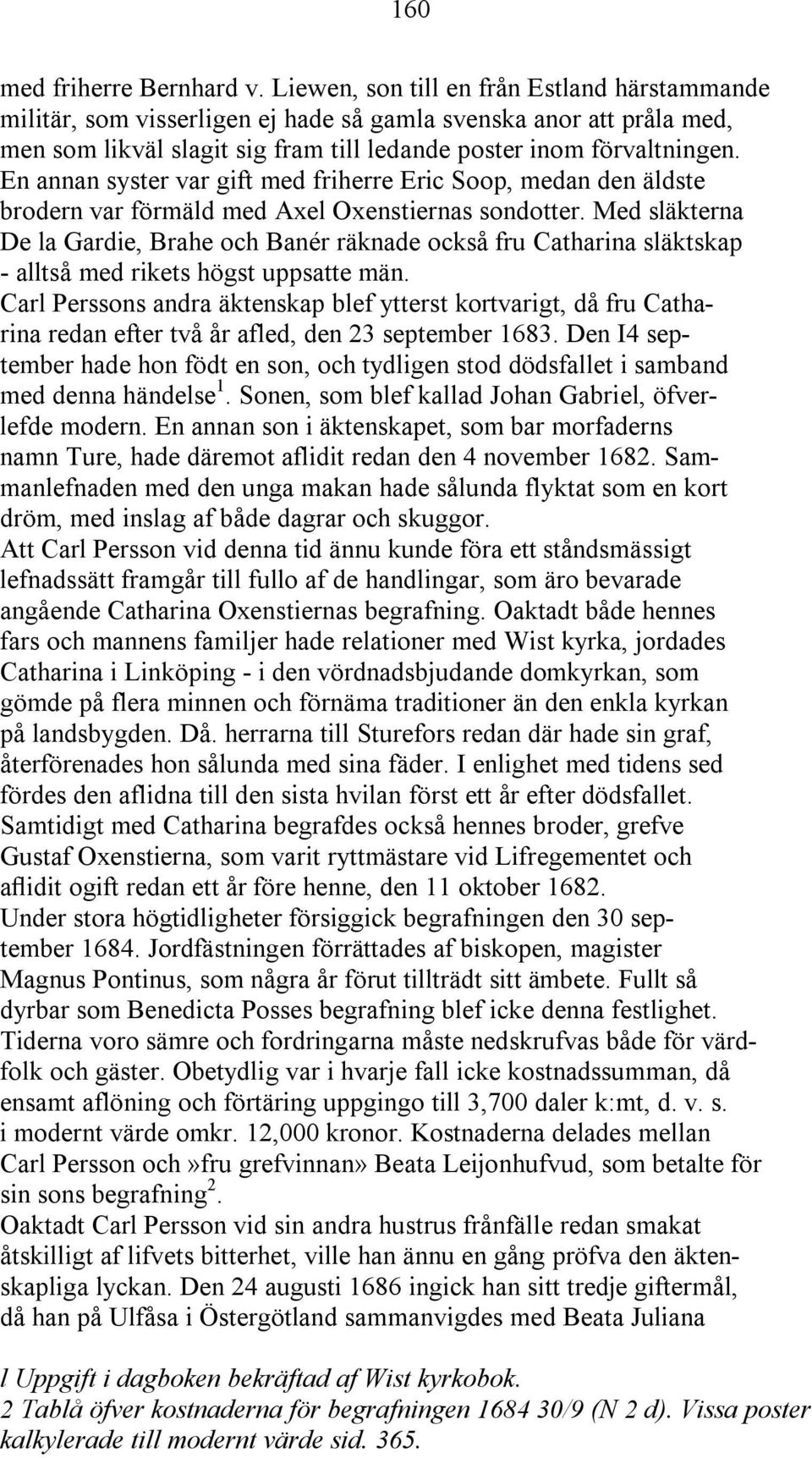 En annan syster var gift med friherre Eric Soop, medan den äldste brodern var förmäld med Axel Oxenstiernas sondotter.