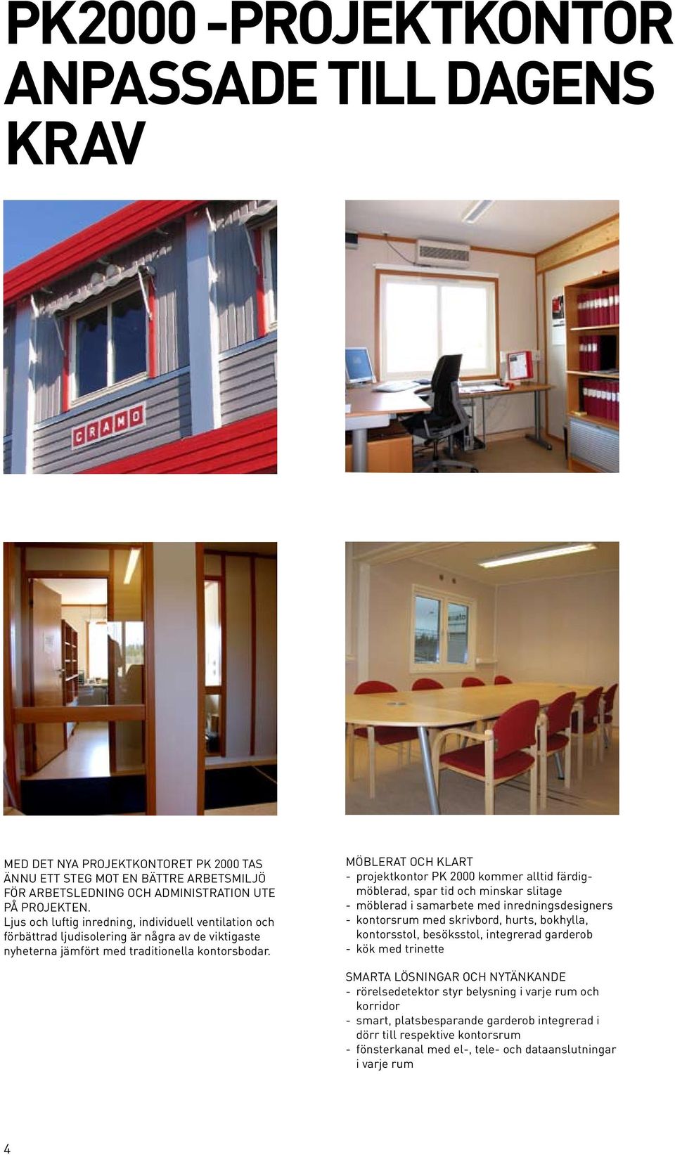 Möblerat och klart - projektkontor PK 2000 kommer alltid färdigmöblerad, spar tid och minskar slitage - möblerad i samarbete med inredningsdesigners - kontorsrum med skrivbord, hurts, bokhylla,