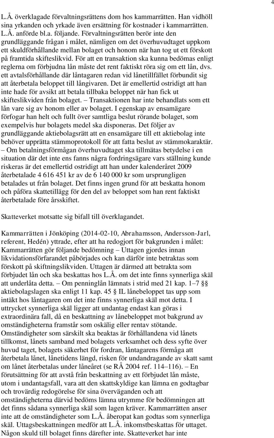 skifteslikvid. För att en transaktion ska kunna bedömas enligt reglerna om förbjudna lån måste det rent faktiskt röra sig om ett lån, dvs.