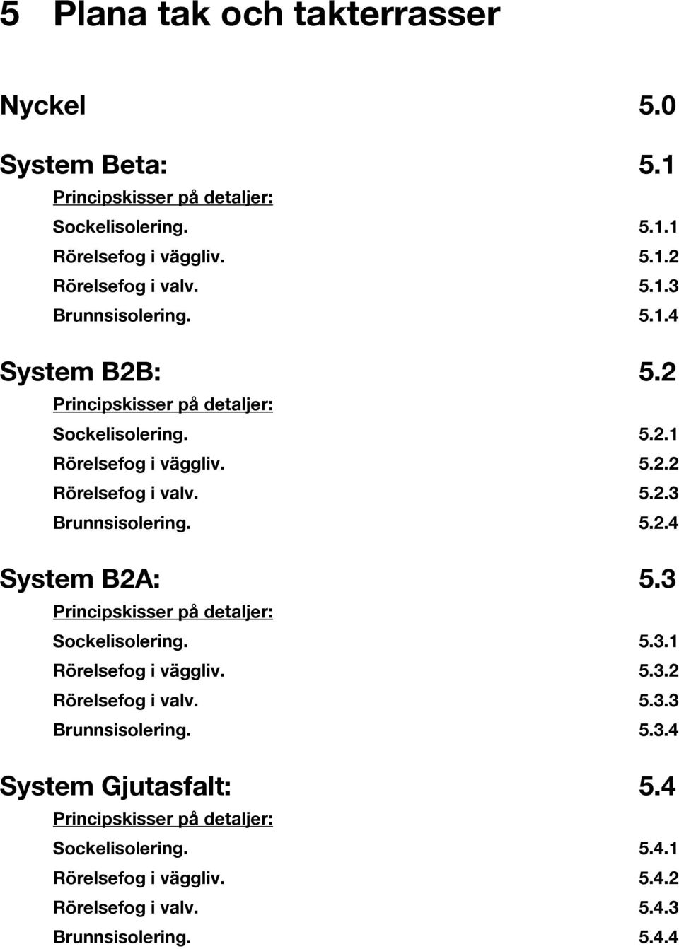 3 Principskisser på detaljer: Sockelisolering. 5.3.1 Rörelsefog i väggliv. 5.3.2 Rörelsefog i valv. 5.3.3 Brunnsisolering. 5.3.4 System Gjutasfalt: 5.