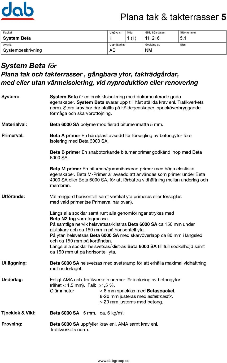 System Beta är en enskiktsisolering med dokumenterade goda egenskaper. System Beta svarar upp till hårt ställda krav enl. Trafikverkets norm.