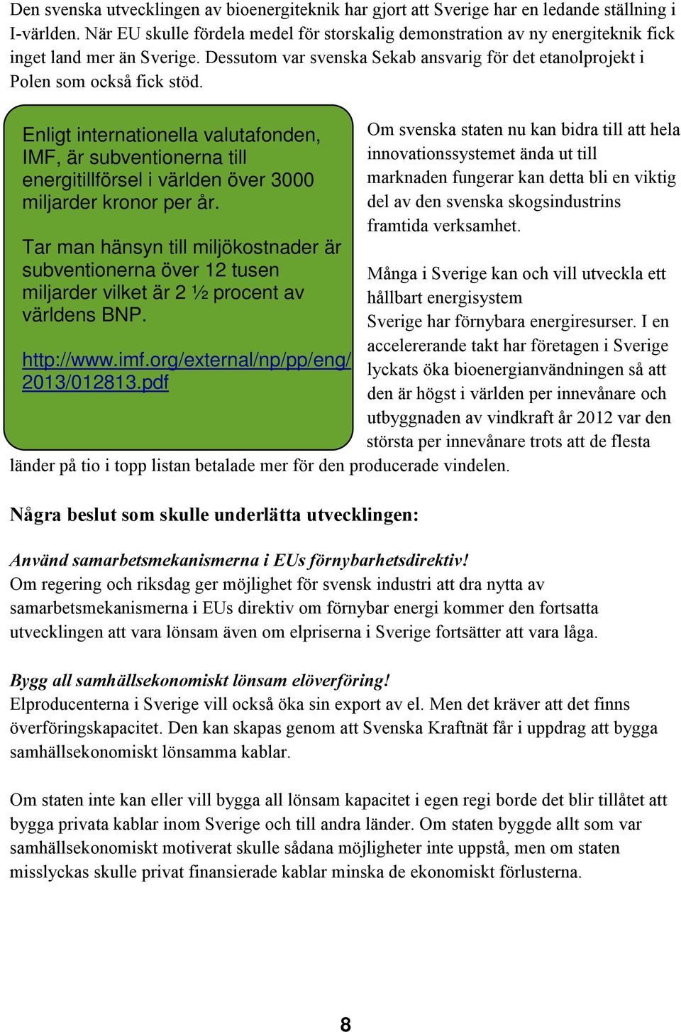 Enligt internationella valutafonden, IMF, är subventionerna till energitillförsel i världen över 3000 miljarder kronor per år.