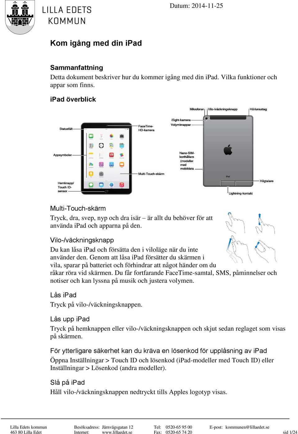 Vilo-/väckningsknapp Du kan låsa ipad och försätta den i viloläge när du inte använder den.