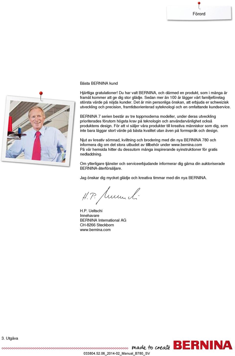 Det är min personliga önskan, att erbjuda er schweizisk utveckling och precision, framtidsorienterad syteknologi och en omfattande kundservice.