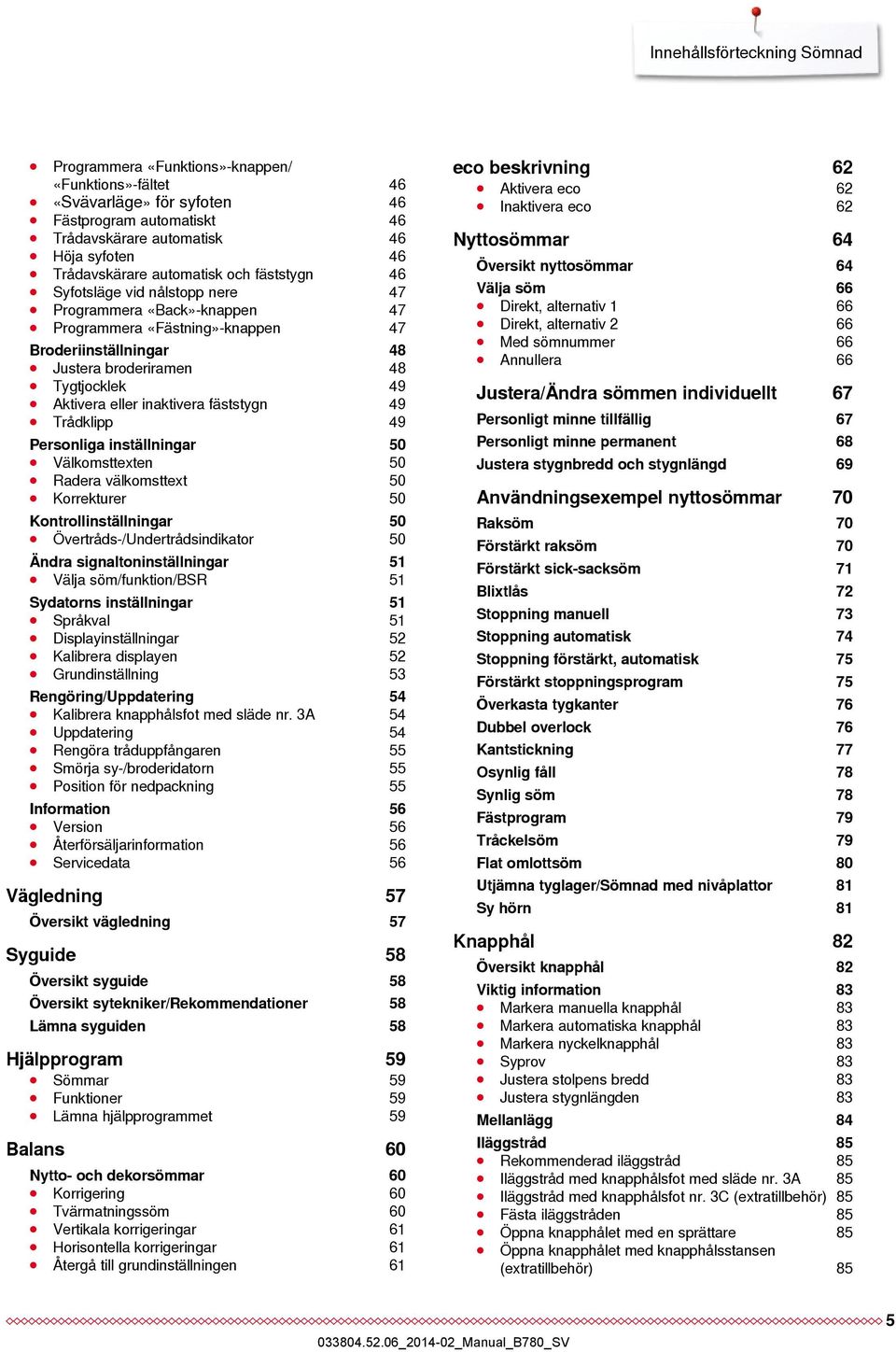 eller inaktivera fäststygn 49 Trådklipp 49 Personliga inställningar 50 Välkomsttexten 50 Radera välkomsttext 50 Korrekturer 50 Kontrollinställningar 50 Övertråds-/Undertrådsindikator 50 Ändra