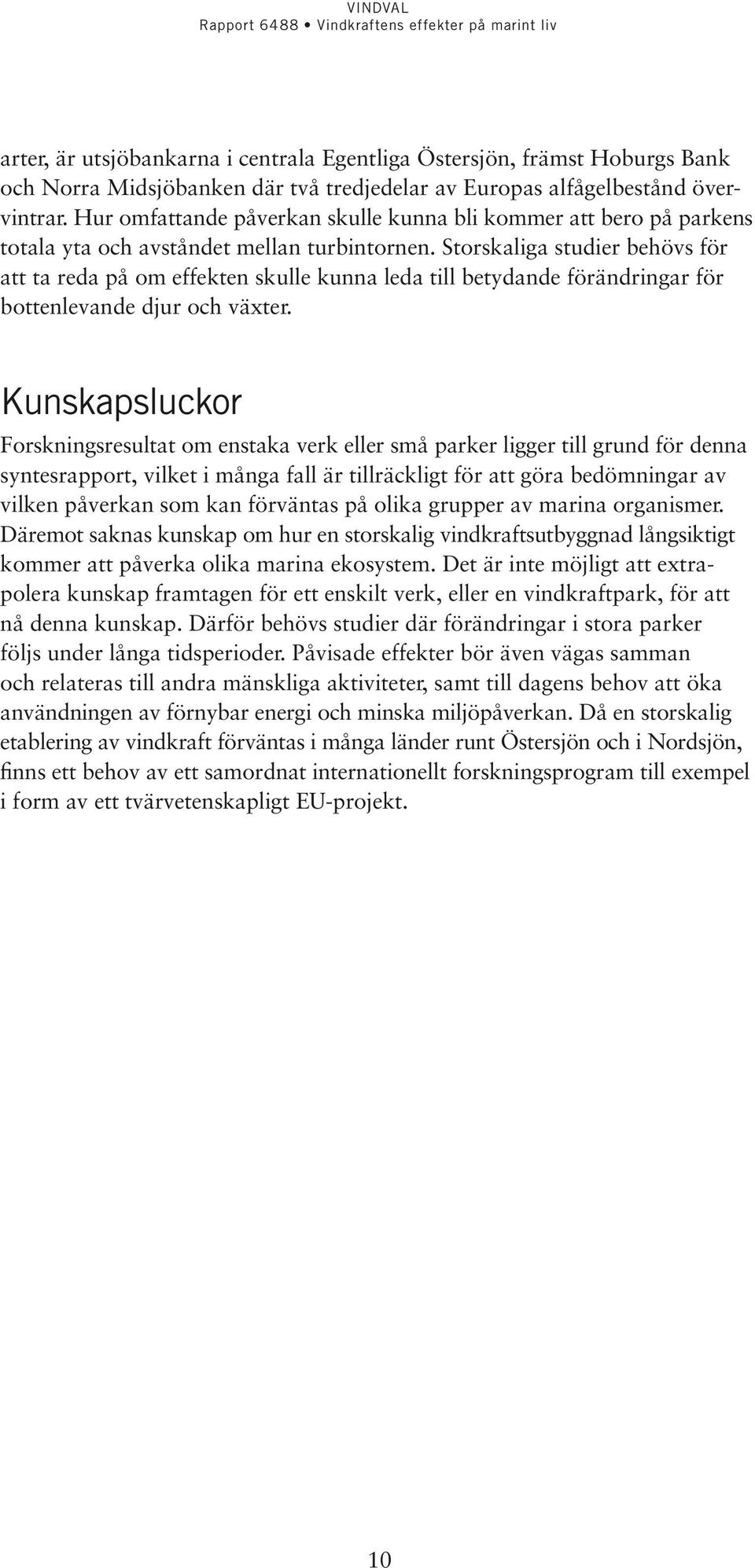 Storskaliga studier behövs för att ta reda på om effekten skulle kunna leda till betydande förändringar för bottenlevande djur och växter.