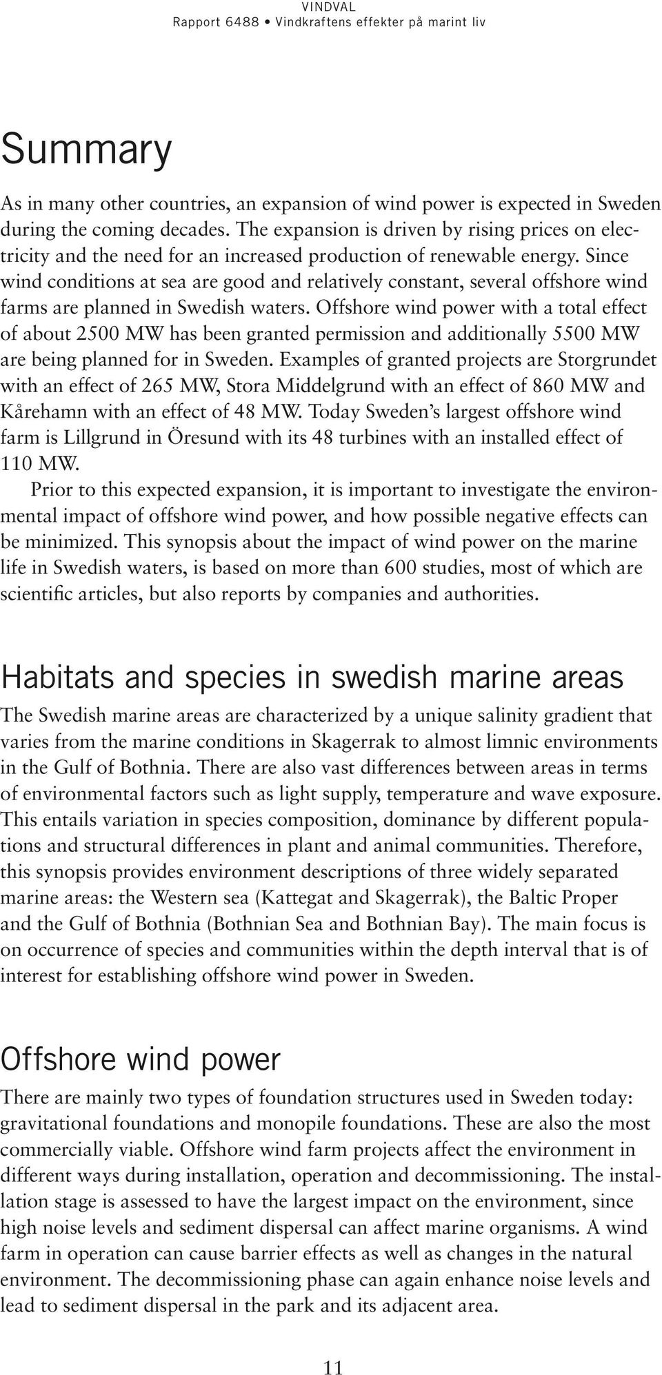 Since wind conditions at sea are good and relatively constant, several offshore wind farms are planned in Swedish waters.