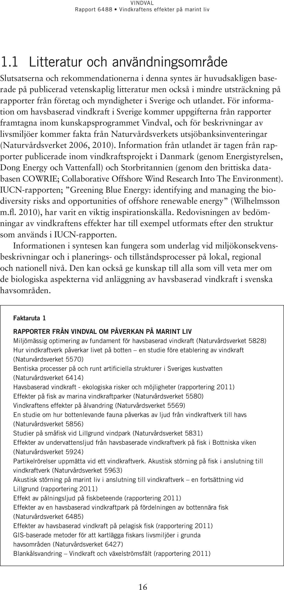 För information om havsbaserad vindkraft i Sverige kommer uppgifterna från rapporter framtagna inom kunskapsprogrammet Vindval, och för beskrivningar av livsmiljöer kommer fakta från