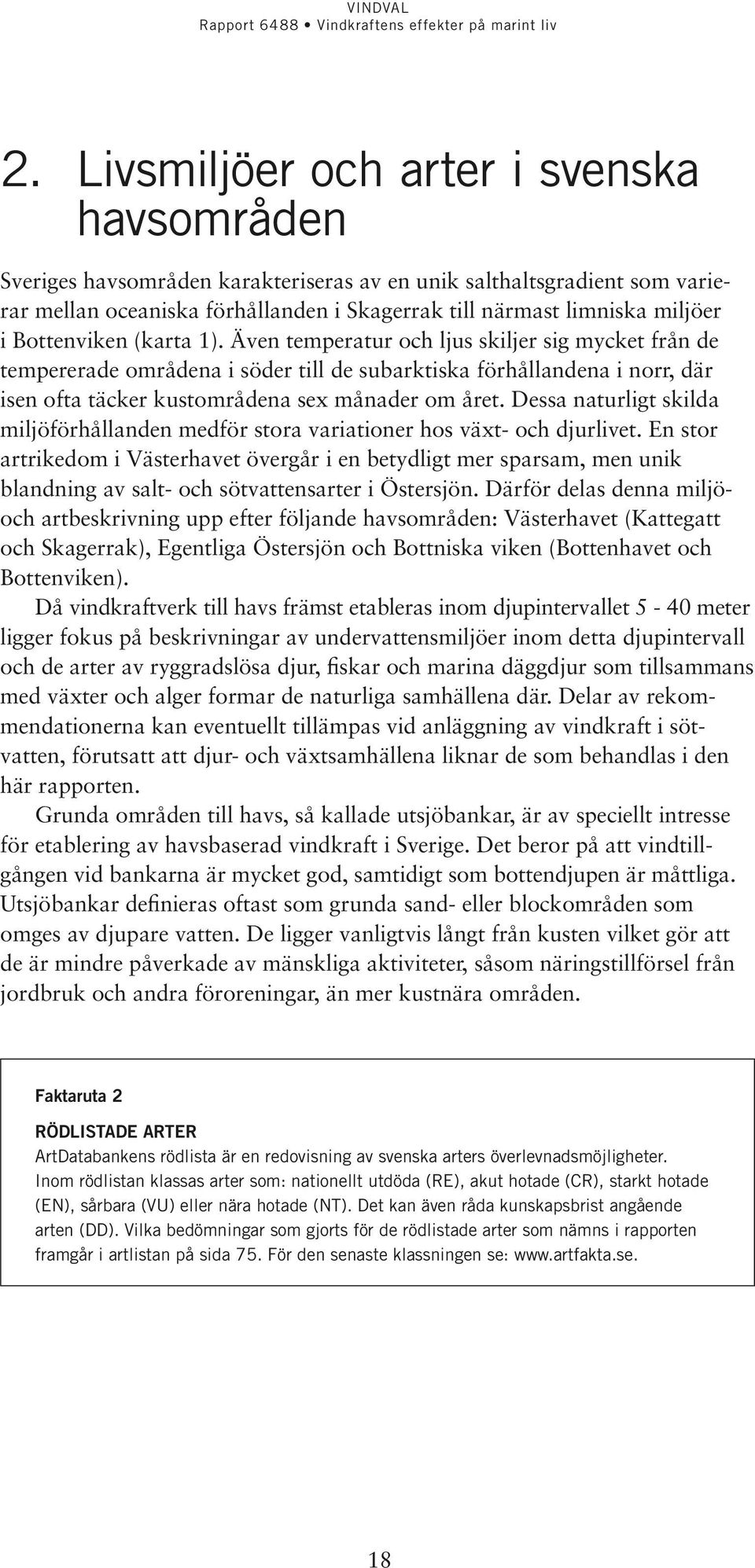 Dessa naturligt skilda miljöförhållanden medför stora variationer hos växt- och djurlivet.