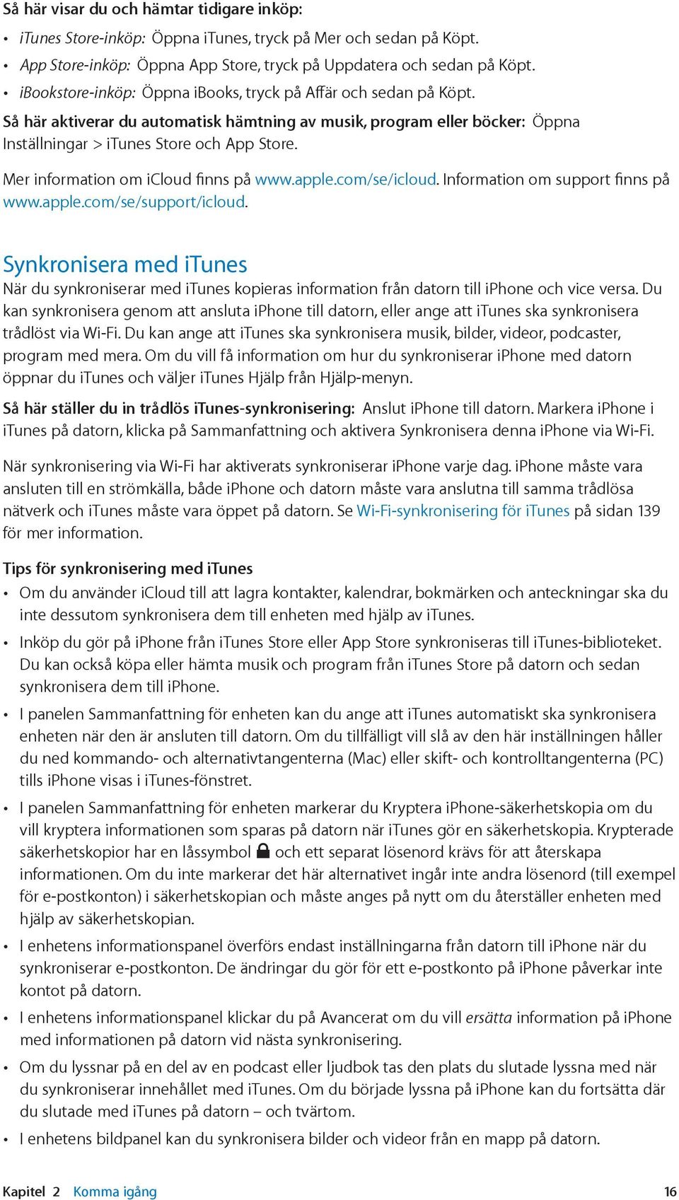 Mer information om icloud finns på www.apple.com/se/icloud. Information om support finns på www.apple.com/se/support/icloud.
