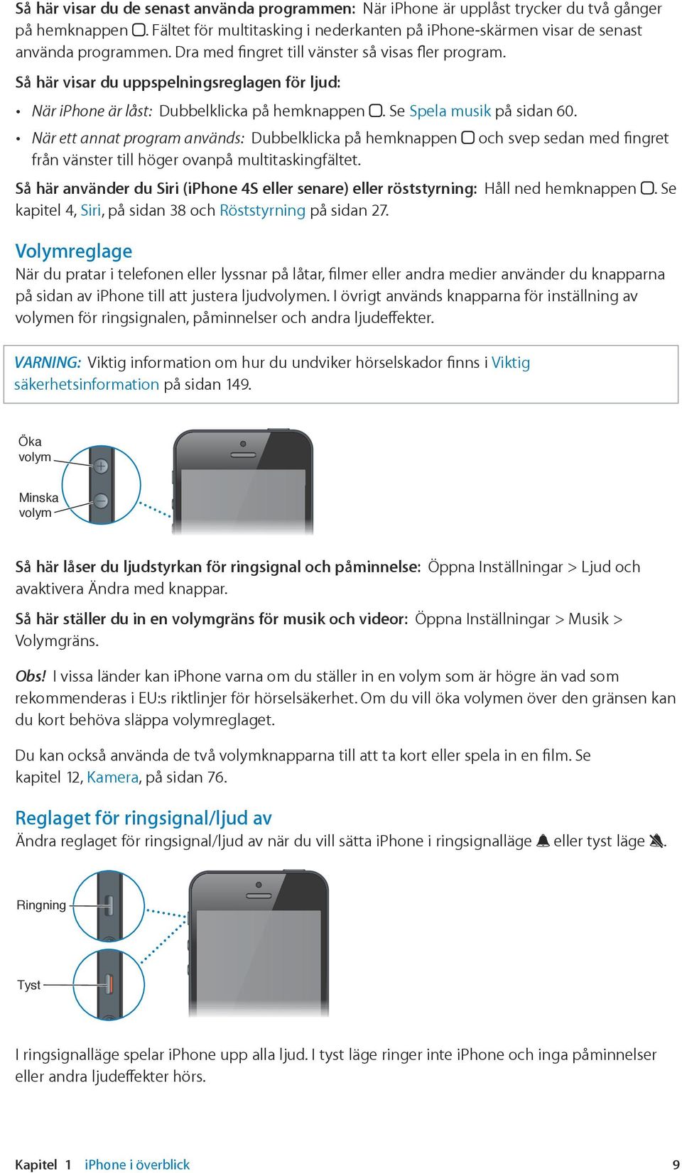 När ett annat program används: Dubbelklicka på hemknappen och svep sedan med fingret från vänster till höger ovanpå multitaskingfältet.