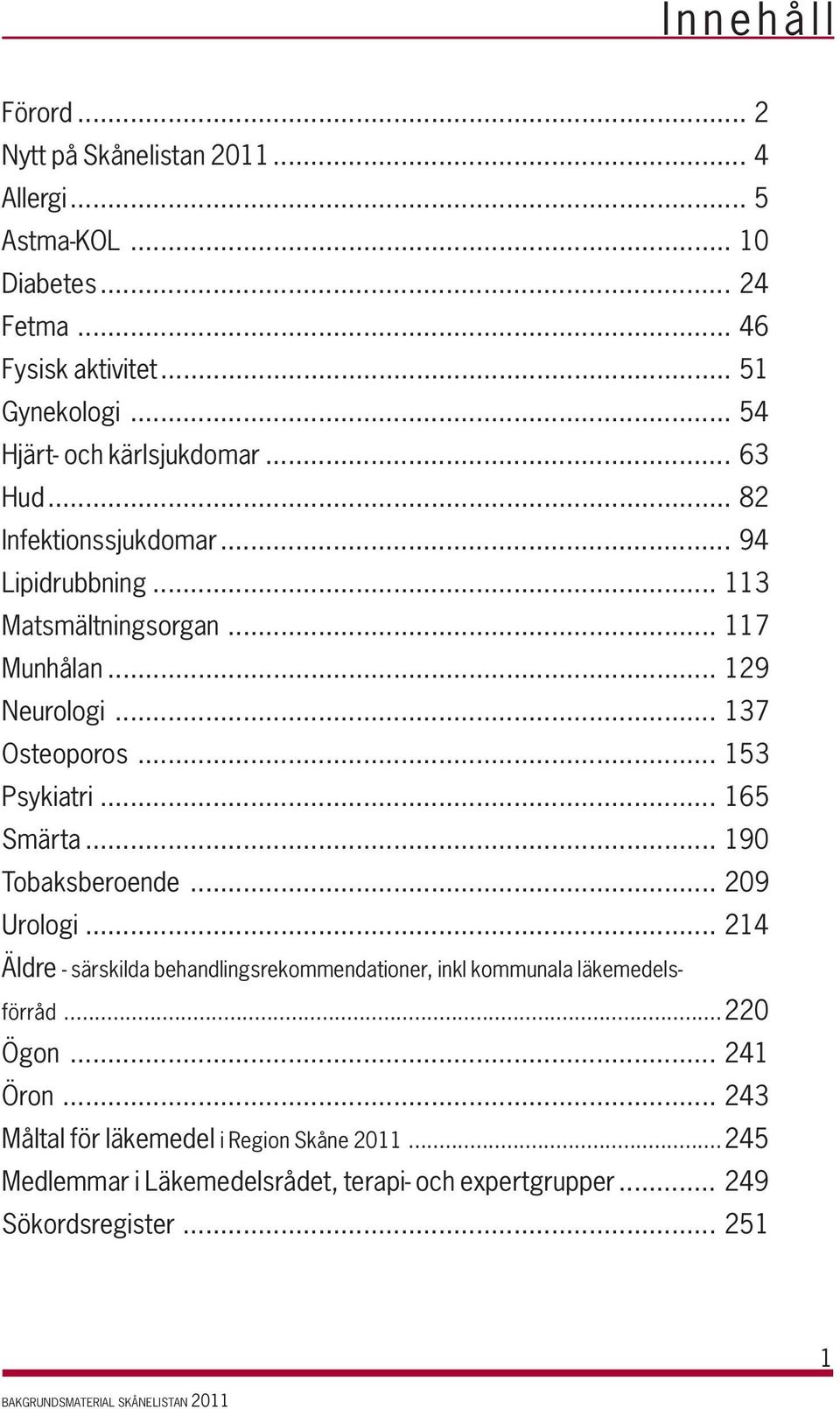 .. 137 Osteoporos... 153 Psykiatri... 165 Smärta... 190 Tobaksberoende... 209 Urologi.