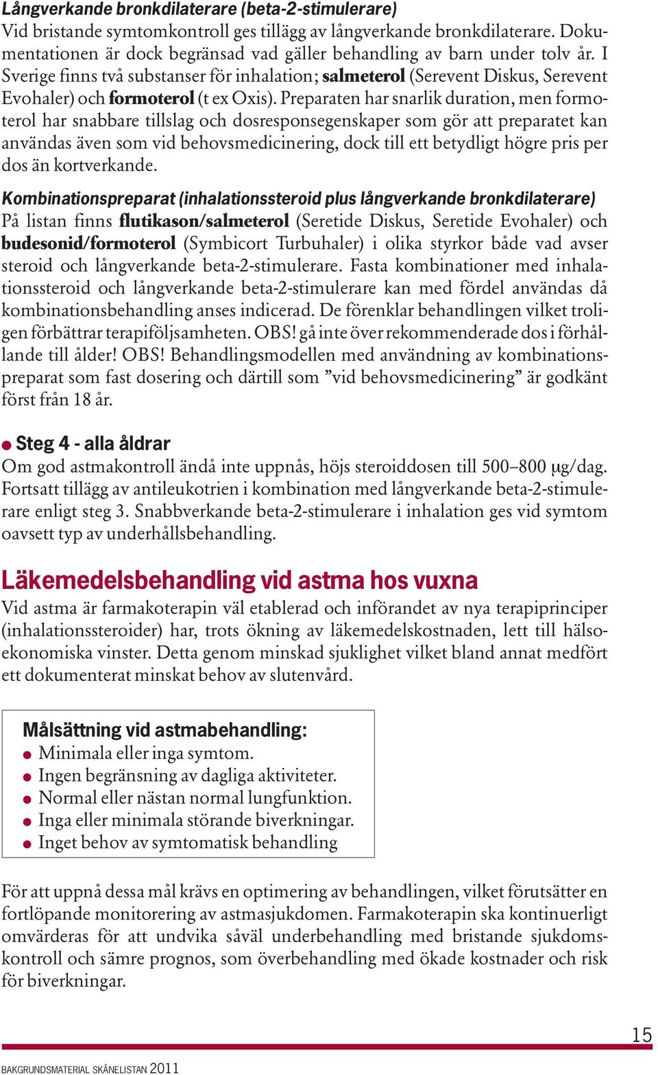 I Sverige finns två substanser för inhalation; salmeterol (Serevent Diskus, Serevent Evohaler) och formoterol (t ex Oxis).