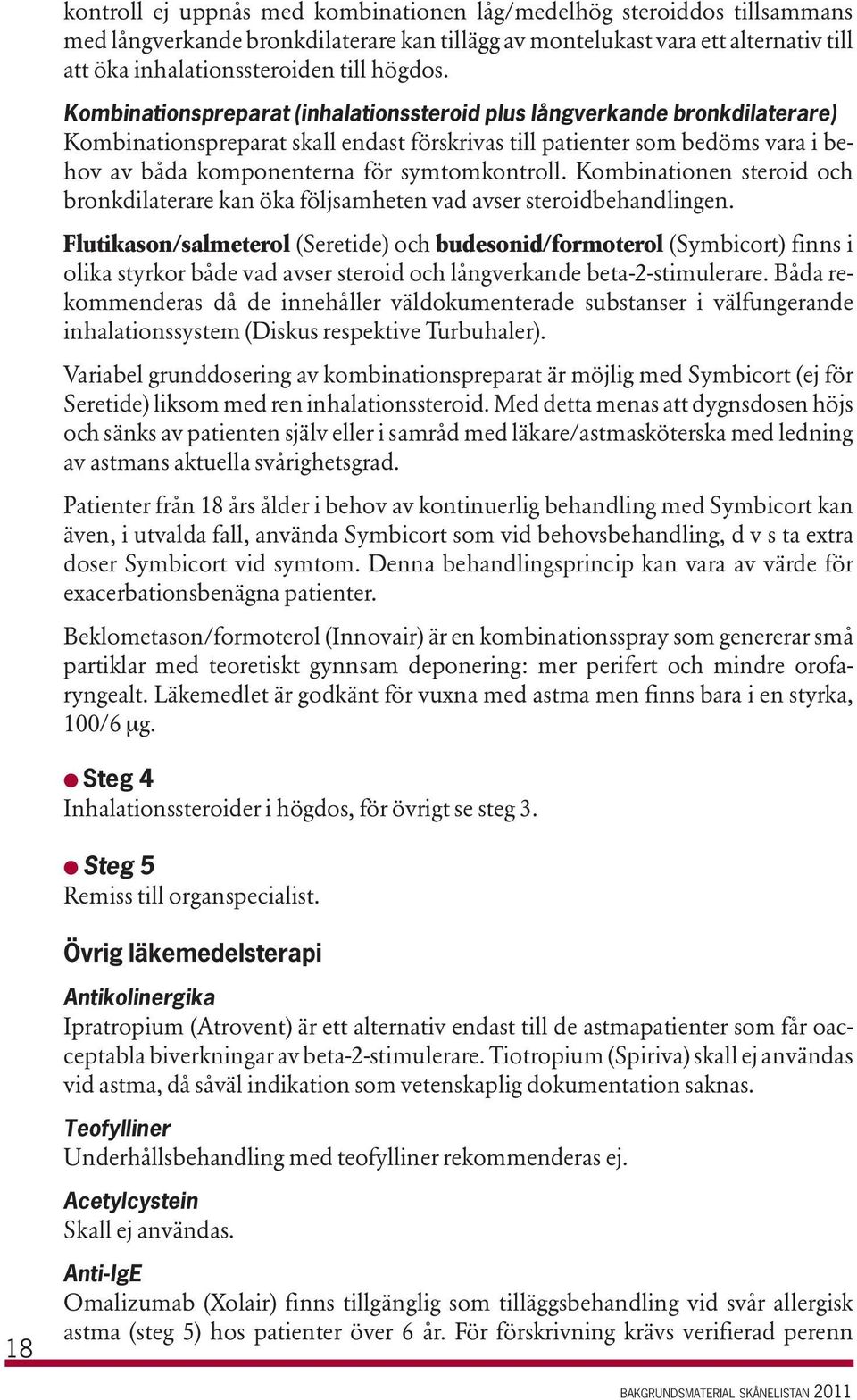 symtomkontroll. Kombinationen steroid och bronkdilaterare kan öka följsamheten vad avser steroidbehandlingen.