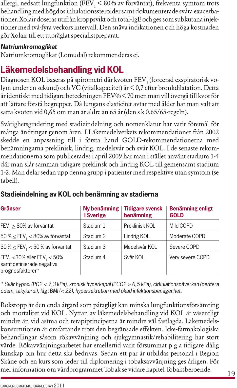 Den snäva indikationen och höga kostnaden gör Xolair till ett utpräglat specialistpreparat. Natriumkromoglikat Natriumkromoglikat (Lomudal) rekommenderas ej.