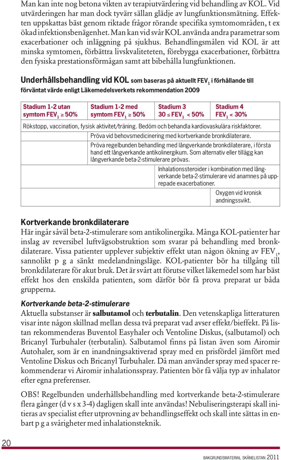 Man kan vid svår KOL använda andra parametrar som exacerbationer och inläggning på sjukhus.