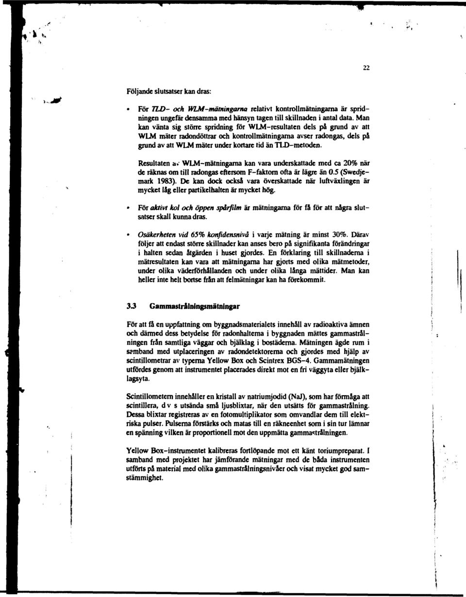 Resultaten a» WLMmätningama kan vara underskattade med ca % när de räknas om till radongas eftersom Ffaktom ofta är lägre än.5 (Swedjemark 98).