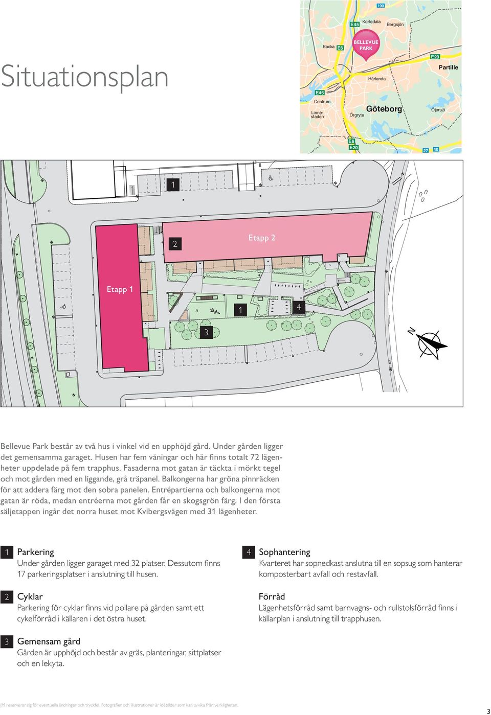 Fasaderna mot gatan är täckta i mörkt tegel och mot gården med en liggande, grå träpanel. Balkongerna har gröna pinnräcken för att addera färg mot den sobra panelen.