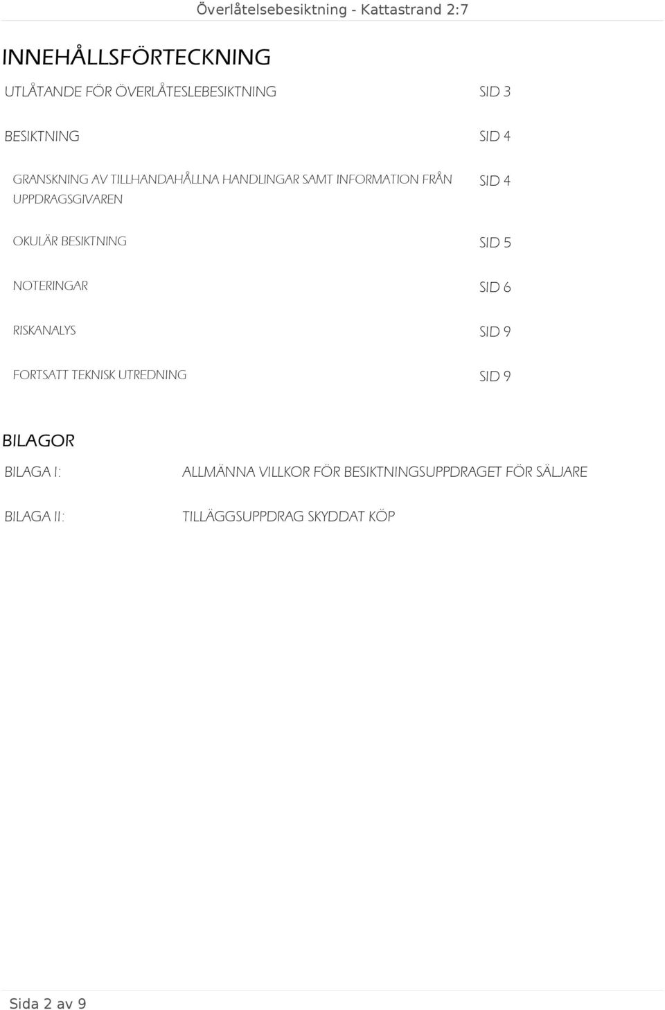 OKULÄR BESIKTNING SID 5 NOTERINGAR SID 6 RISKANALYS SID 9 FORTSATT TEKNISK UTREDNING SID 9 BILAGOR
