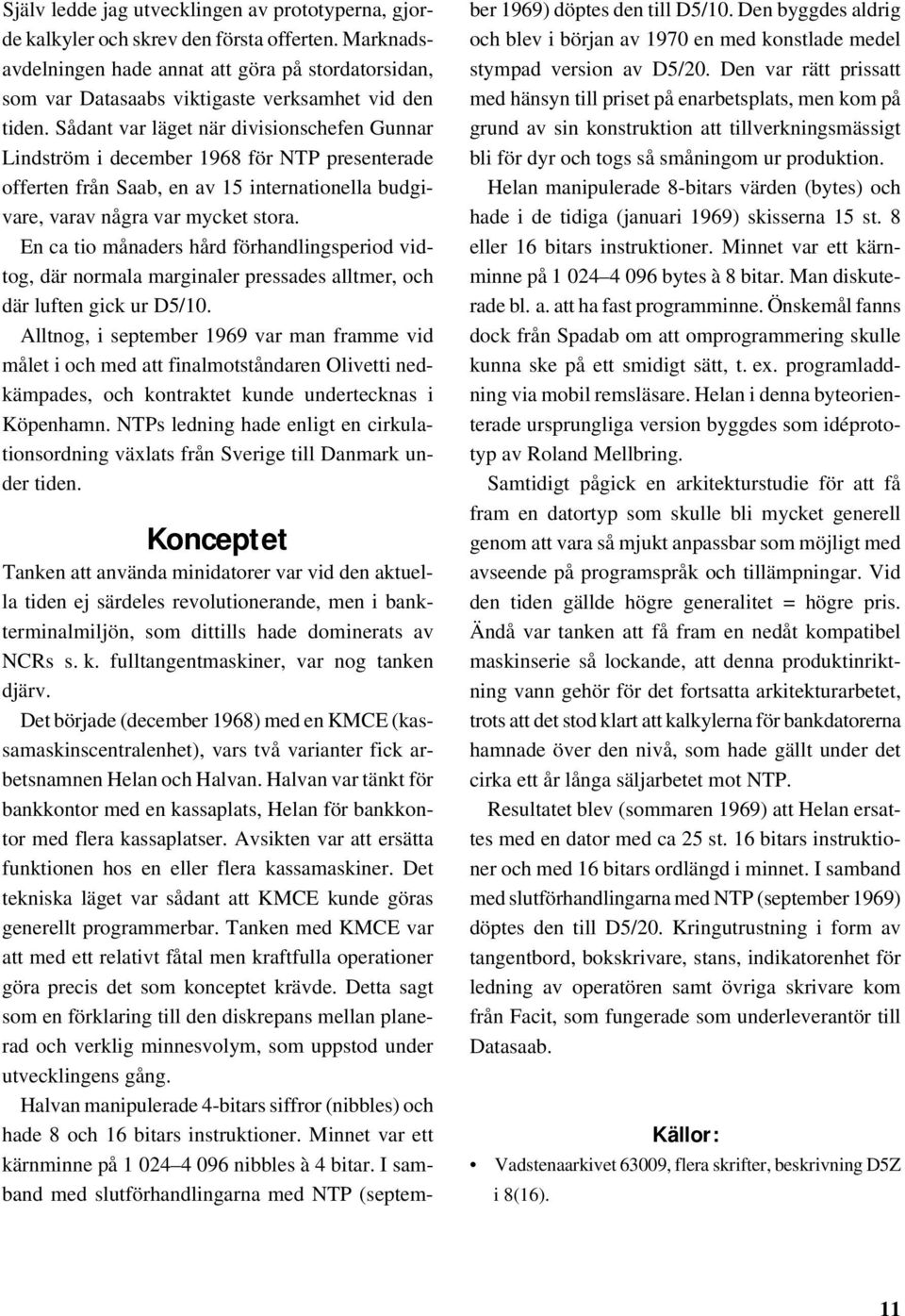 Sådant var läget när divisionschefen Gunnar Lindström i december 1968 för NTP presenterade offerten från Saab, en av 15 internationella budgivare, varav några var mycket stora.