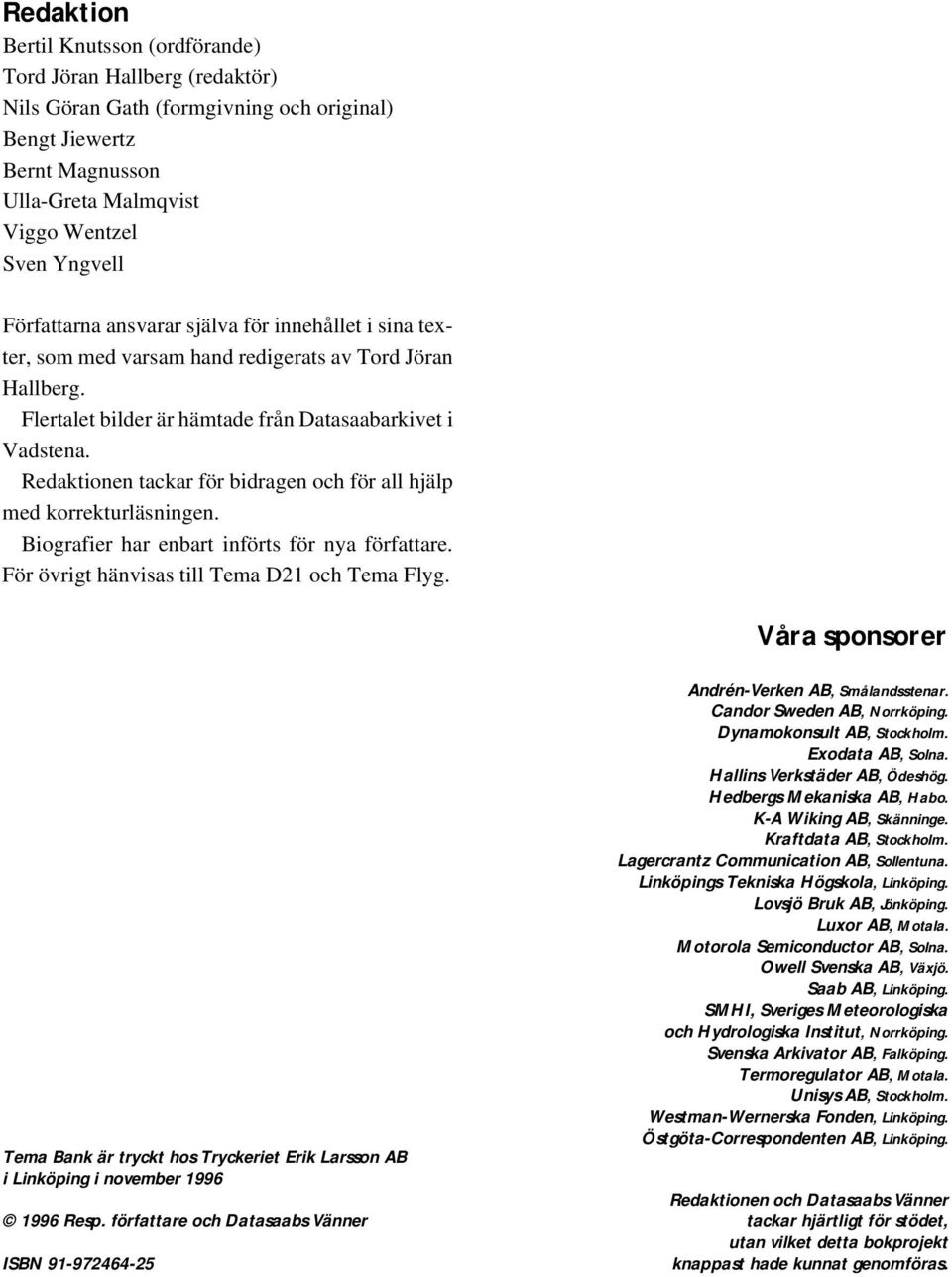 Redaktionen tackar för bidragen och för all hjälp med korrekturläsningen. Biografier har enbart införts för nya författare. För övrigt hänvisas till Tema D21 och Tema Flyg.