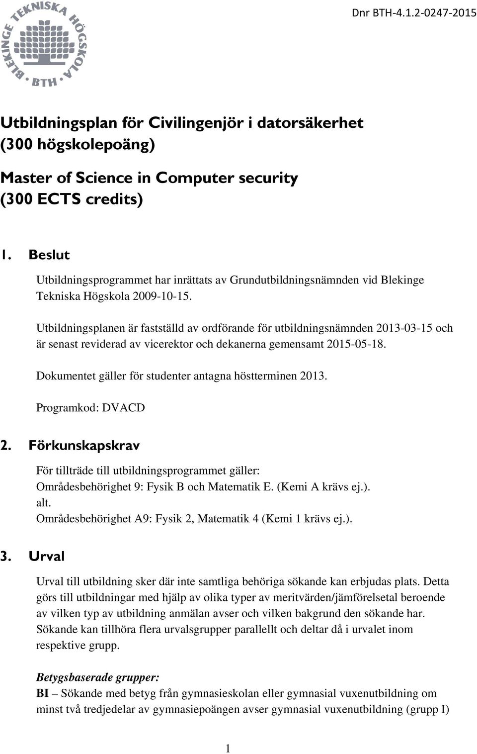 Utbildningsplanen är fastställd av ordförande för utbildningsnämnden 2013-03-15 och är senast reviderad av vicerektor och dekanerna gemensamt 2015-05-18.