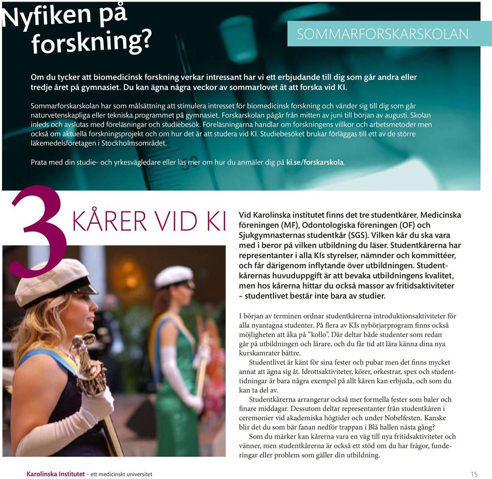 Sommarforskarskolan har som målsättning att stimulera intresset för biomedicinsk forskning och vänder sig till dig som går naturvetenskapliga eller tekniska programmet på gymnasiet.