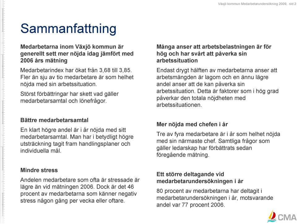 Bättre medarbetarsamtal En klart högre andel är i år nöjda med sitt medarbetarsamtal. Man har i betydligt högre utsträckning tagit fram handlingsplaner och individuella mål.