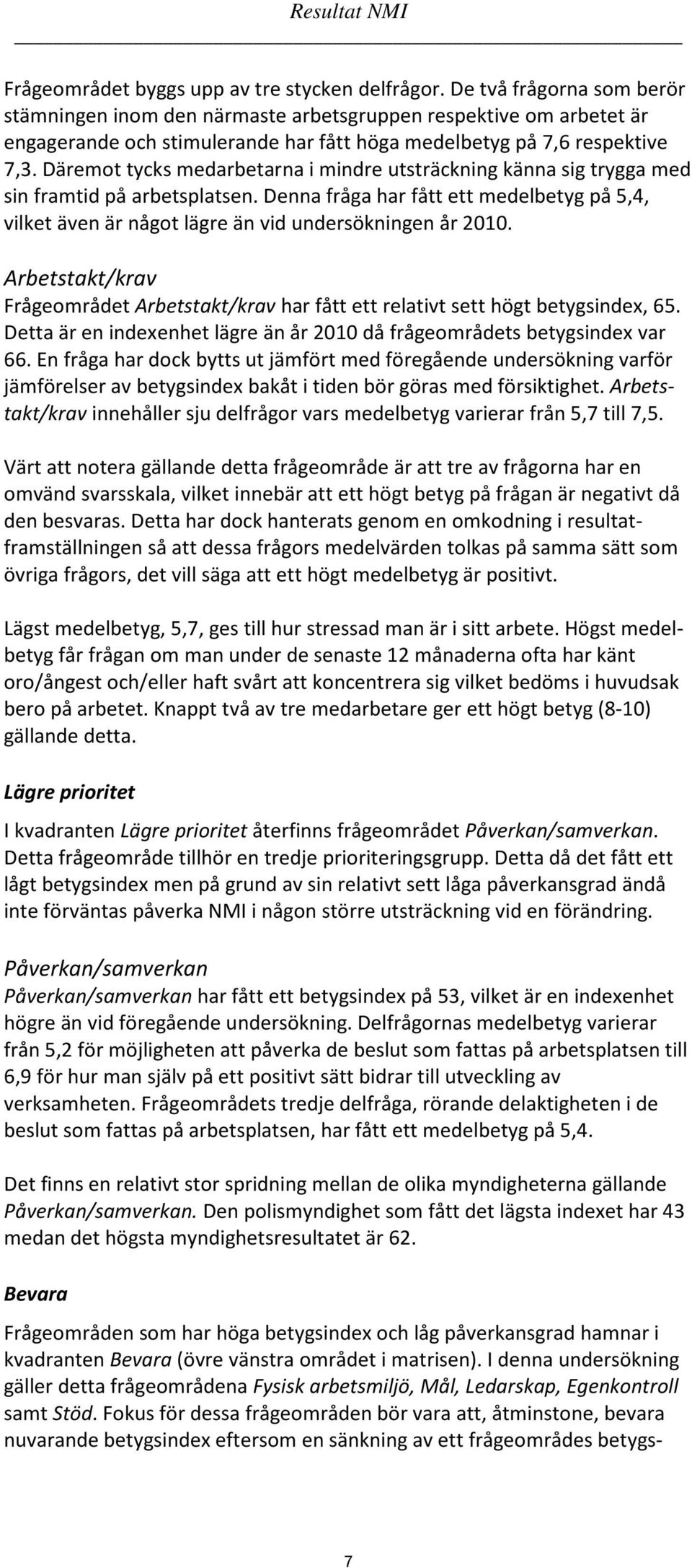 Däremot tycks medarbetarna i mindre utsträckning känna sig trygga med sin framtid på arbetsplatsen.