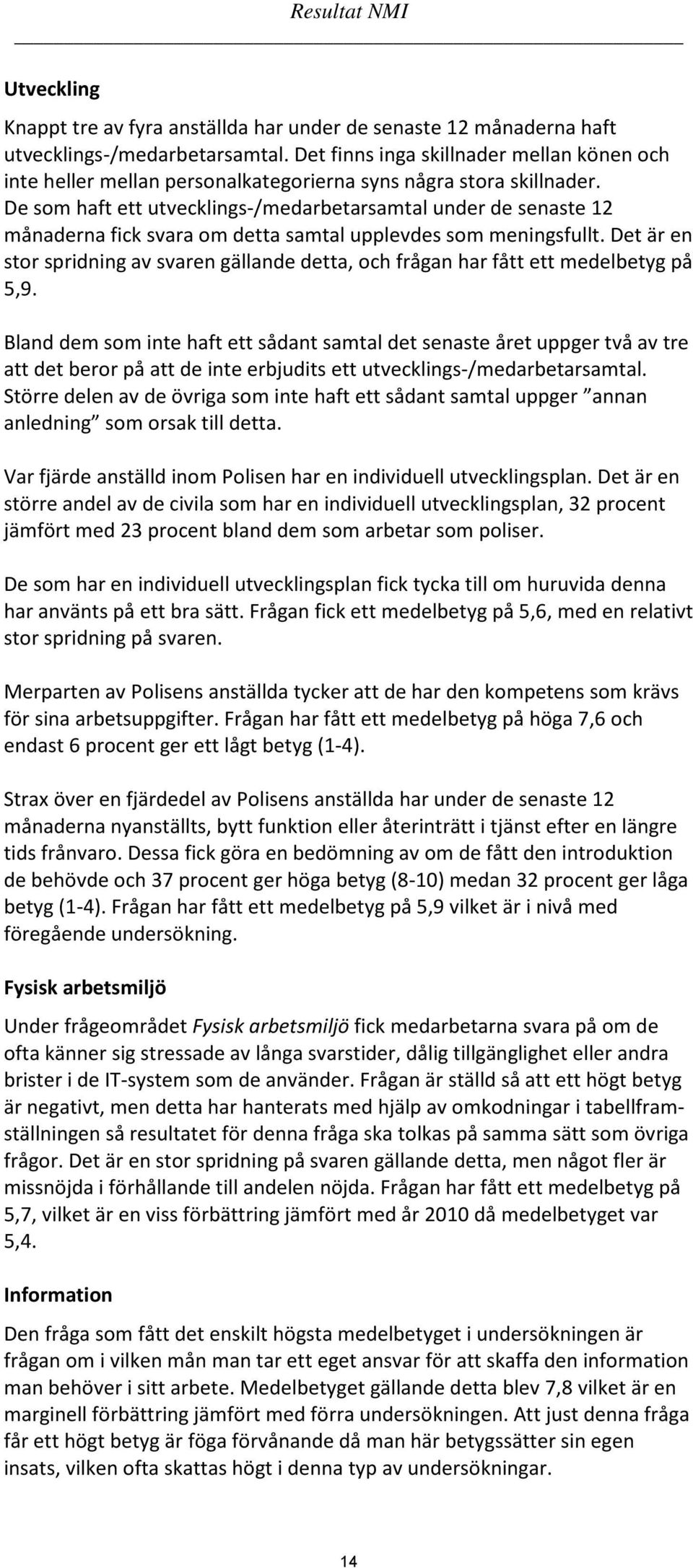 De som haft ett utvecklings-/medarbetarsamtal under de senaste 12 månaderna fick svara om detta samtal upplevdes som meningsfullt.