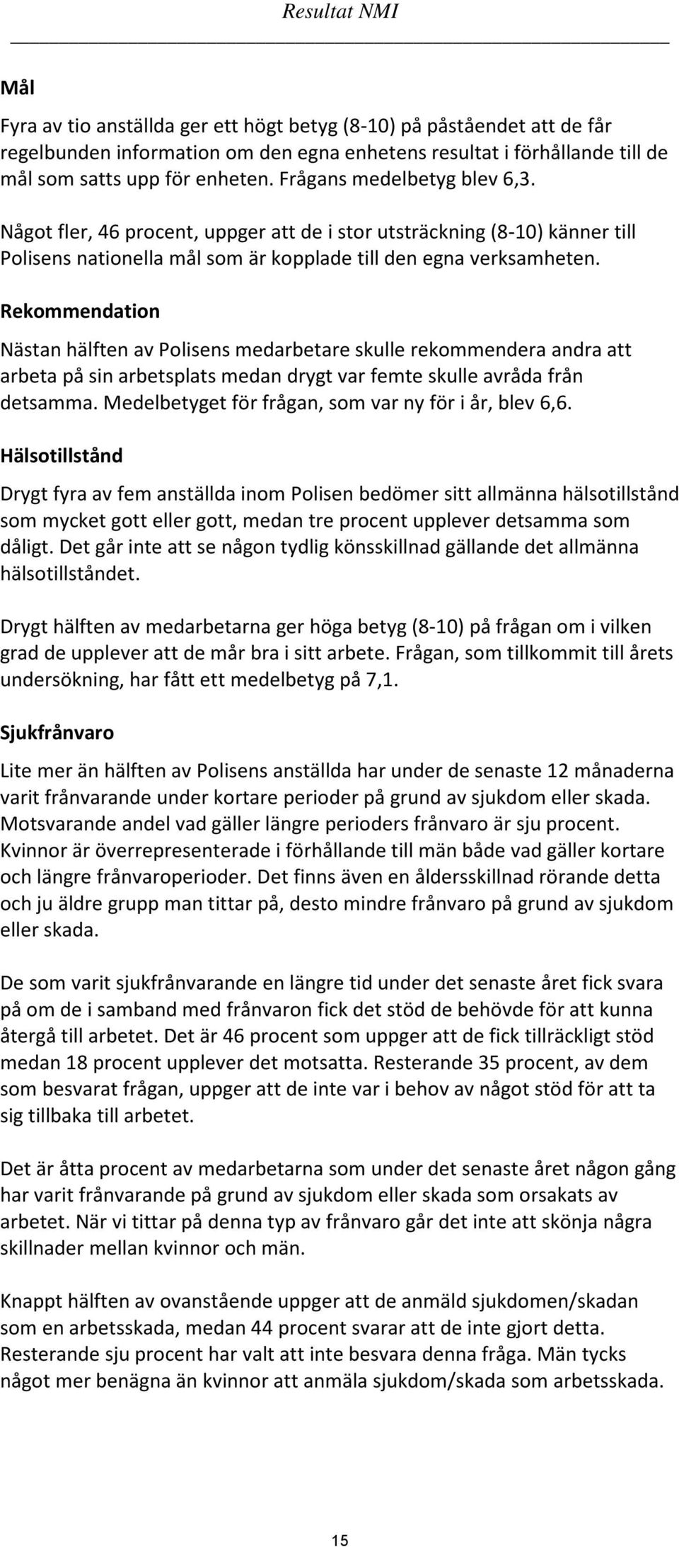 Rekommendation Nästan hälften av Polisens medarbetare skulle rekommendera andra att arbeta på sin arbetsplats medan drygt var femte skulle avråda från detsamma.