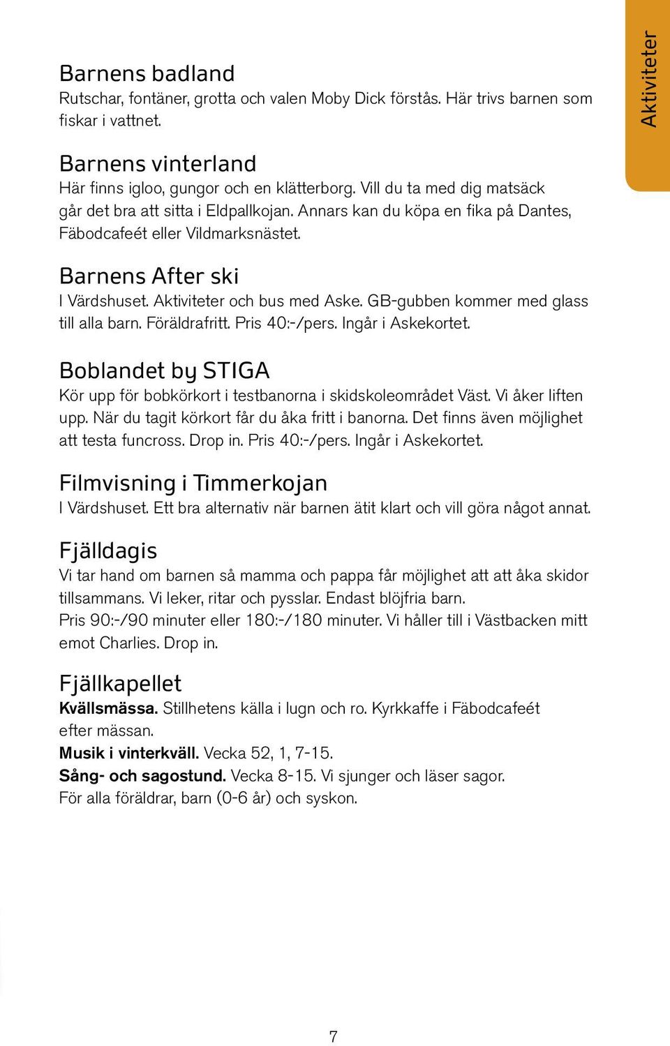 GB-gubben kommer med glass till alla barn. Föräldrafritt. Pris 40:-/pers. Ingår i Askekortet. Boblandet by STIGA Kör upp för bobkörkort i testbanorna i skidskoleområdet Väst. Vi åker liften upp.