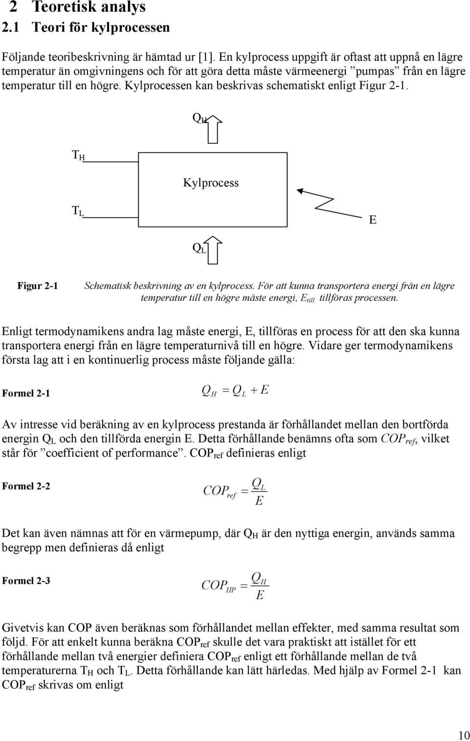 Kylprocessen kan beskrivas schematiskt enligt Figur 2-1. Q H T H Kylprocess T L E Q L Figur 2-1 Schematisk beskrivning av en kylprocess.