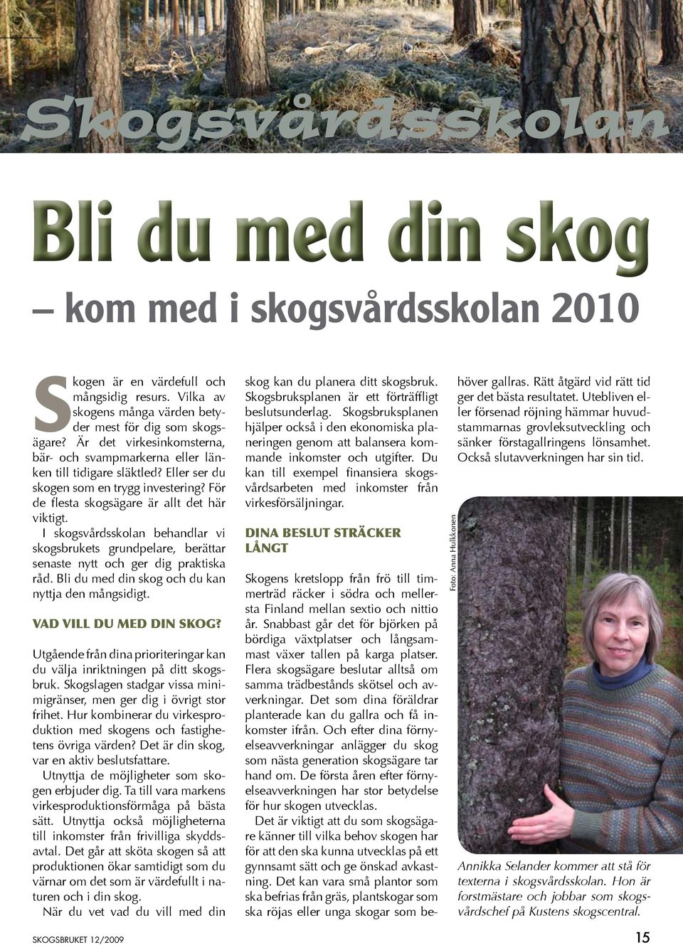 I skogsvårdsskolan behandlar vi skogsbrukets grundpelare, berättar senaste nytt och ger dig praktiska råd. Bli du med din skog och du kan nyttja den mångsidigt. Vad vill du med din skog?